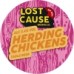 Lost Cause - Herding Chickens