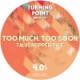 Turning Point - Too Much, TooSoon